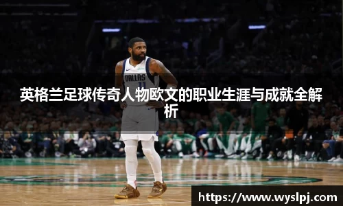 英格兰足球传奇人物欧文的职业生涯与成就全解析