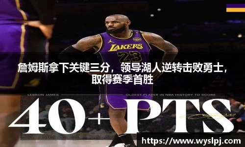 詹姆斯拿下关键三分，领导湖人逆转击败勇士，取得赛季首胜