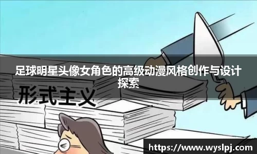 足球明星头像女角色的高级动漫风格创作与设计探索
